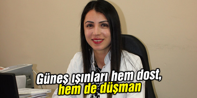 Güneş ışınları hem dost, hem de düşman