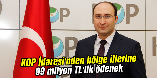 KOP İdaresi’nden bölge illerine 99 milyon TL’lik ödenek