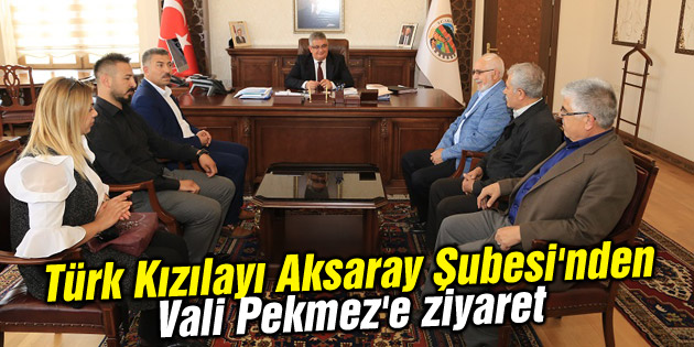 Türk Kızılayı Aksaray Şubesi’nden Vali Pekmez’e ziyaret