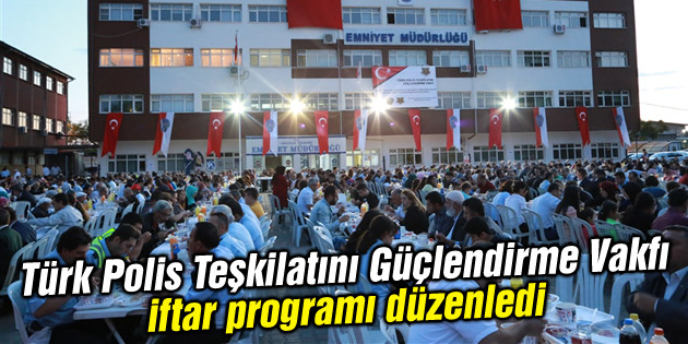 Türk Polis Teşkilatını Güçlendirme Vakfı iftar programı düzenledi