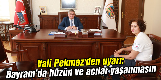 Vali Pekmez’den uyarı: Bayram’da hüzün ve acılar yaşanmasın
