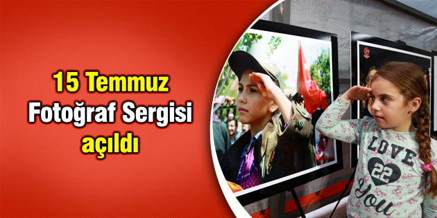 15 Temmuz Fotoğraf Sergisi açıldı