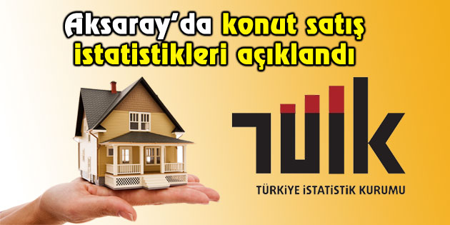 Aksaray’da Haziran ayı konut satış istatistikleri açıklandı