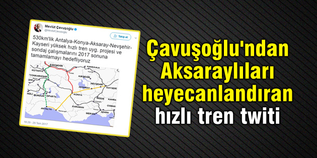 Çavuşoğlu’ndan Aksaraylıları heyecanlandıran hızlı tren twiti