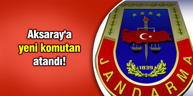 Aksaray’a yeni komutan atandı!