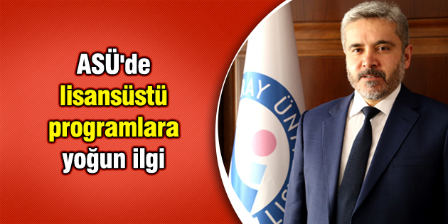 ASÜ’de lisansüstü programlara yoğun ilgi