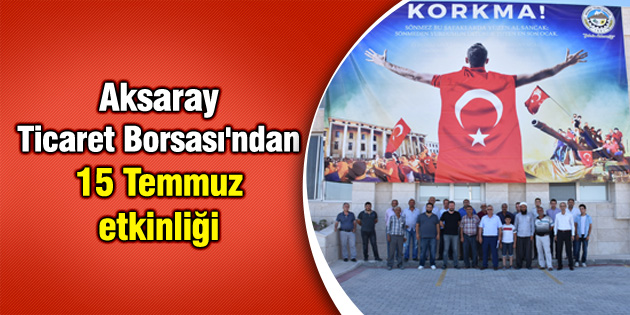 Aksaray Ticaret Borsası’ndan 15 Temmuz etkinliği