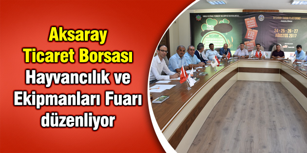 Aksaray Ticaret Borsası Hayvancılık ve Ekipmanları Fuarı düzenliyor