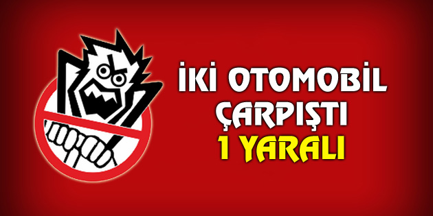 İki otomobil çarpıştı: 1 yaralı