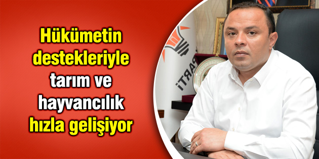 Hükümetin destekleriyle tarım ve hayvancılık hızla gelişiyor