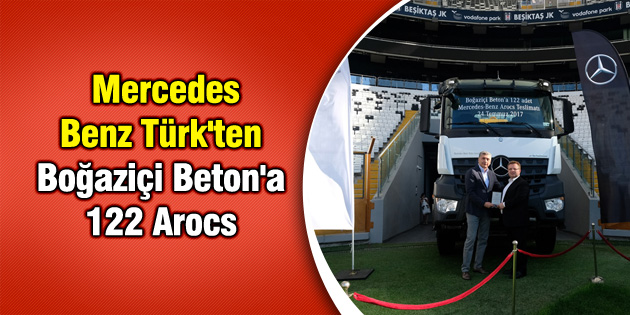 Mercedes-Benz Türk’ten Boğaziçi Beton’a 122 Mercedes-Benz Arocs