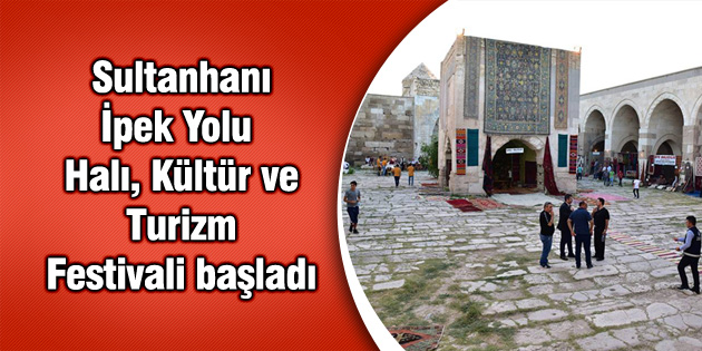 Sultanhanı İpek Yolu Halı, Kültür ve Turizm Festivali başladı