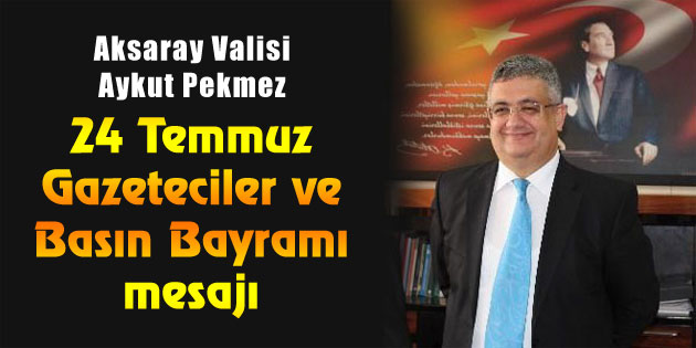 Vali Pekmez’den 24 Temmuz Basın Bayramı kutlaması