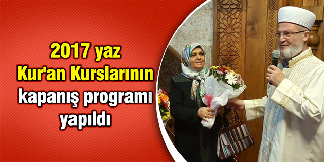 2017 yaz Kur’an Kurslarının kapanış programı yapıldı