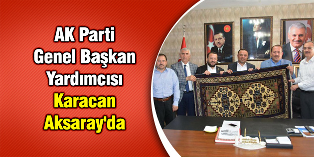 AK Parti Genel Başkan Yardımcısı Karacan Aksaray’da