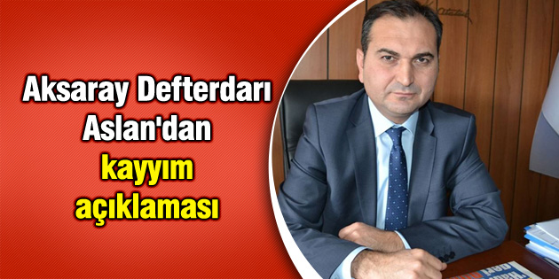 Aksaray Defterdarı Aslan’dan kayyım açıklaması