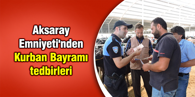 Aksaray Emniyeti’nden Kurban Bayramı tedbirleri