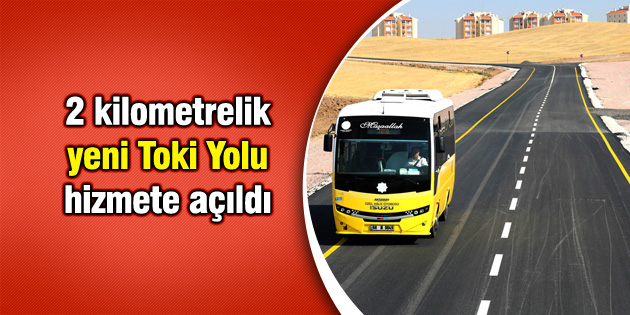 2 kilometrelik yeni Toki Yolu hizmete açıldı
