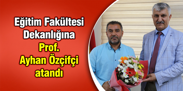Eğitim Fakültesi Dekanlığına Prof. Ayhan Özçifçi atandı