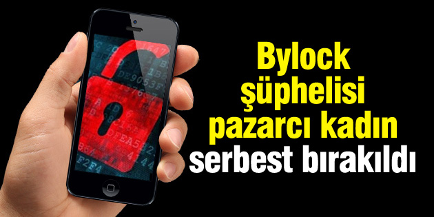 Bylock şüphelisi pazarcı kadın serbest bırakıldı
