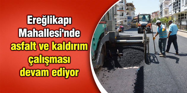 Ereğlikapı Mahallesi’nde asfalt ve kaldırım çalışması devam ediyor