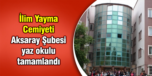 İlim Yayma Cemiyeti Aksaray Şubesi yaz okulu tamamlandı