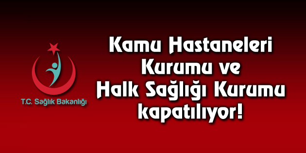 Kamu Hastaneleri Kurumu ve Halk Sağlığı Kurumu kapatılıyor