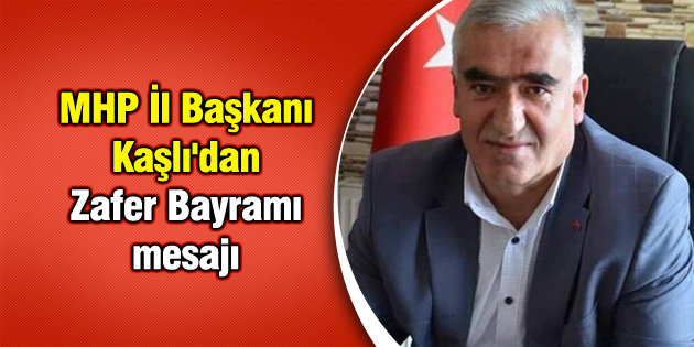 MHP İl Başkanı Kaşlı’dan Zafer Bayramı mesajı