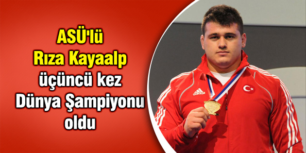 ASÜ’lü Rıza Kayaalp üçüncü kez Dünya Şampiyonu oldu
