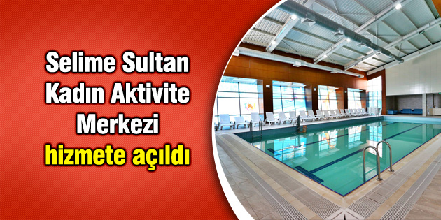 Selime Sultan Kadın Aktivite Merkezi hizmete açıldı