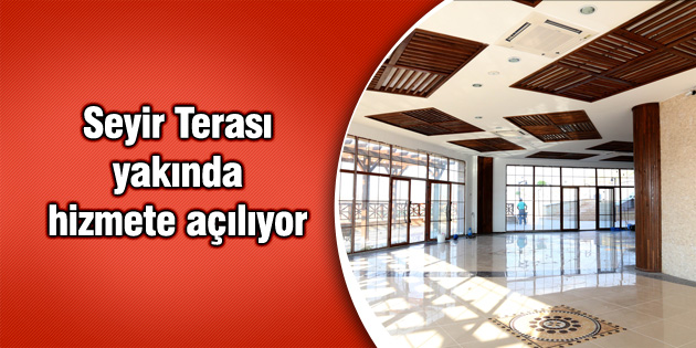 Seyir Terası yakında hizmete açılıyor