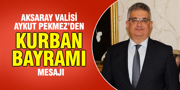 Vali Aykut Pekmez’in Kurban Bayramı mesajı
