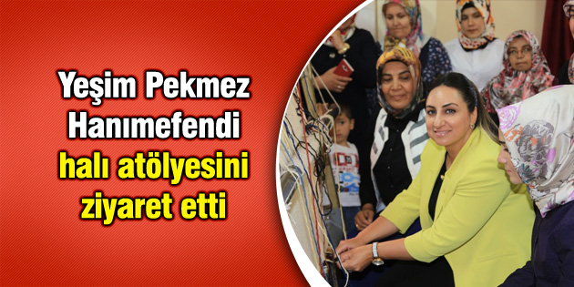 Yeşim Pekmez Hanımefendi halı atölyesini ziyaret etti