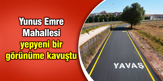 Yunus Emre Mahallesi yepyeni bir görünüme kavuştu