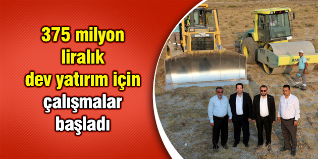 375 milyon liralık dev yatırım için çalışmalar başladı