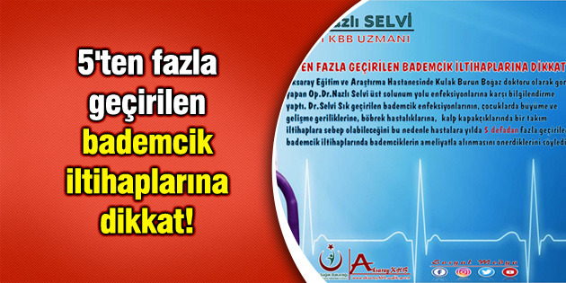 5’ten fazla geçirilen bademcik iltihaplarına dikkat!