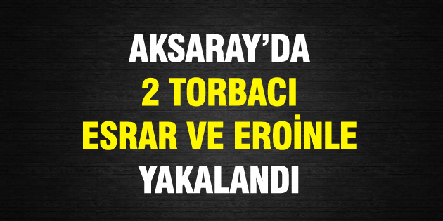 2 torbacı esrar ve eroinle yakalandı