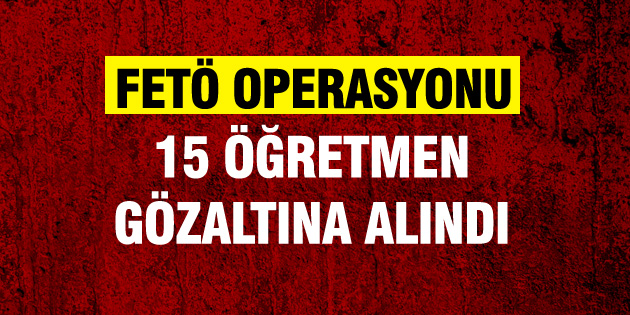 Aksaray’da 15 Öğretmen gözaltına alındı