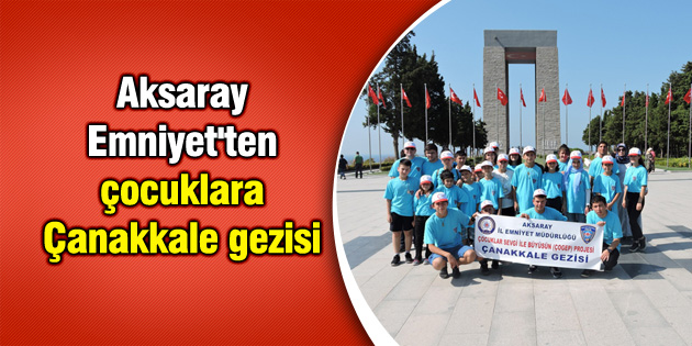 Aksaray Emniyet’ten çocuklara Çanakkale gezisi