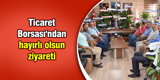 Ticaret Borsası’ndan hayırlı olsun ziyareti