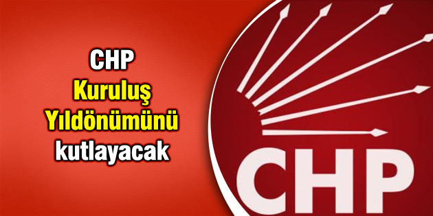CHP Kuruluş Yıldönümünü kutlayacak