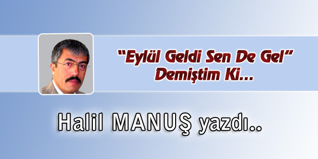 “Eylül Geldi Sen De Gel” Demiştim Ki…
