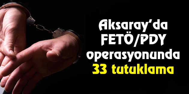 FETÖ/PDY operasyonunda 33 tutuklama