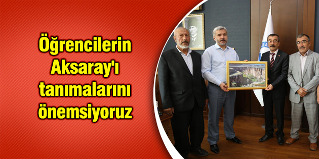 Öğrencilerin Aksaray’ı tanımalarını önemsiyoruz
