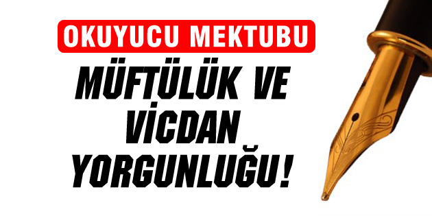 Okuyucu Mektubu: Müftülük ve Vicdan Yorgunluğu!