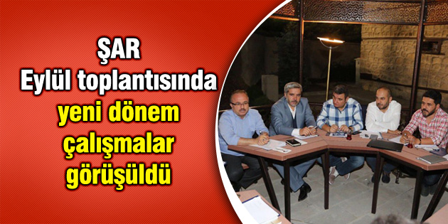 ŞAR Eylül toplantısında yeni dönem çalışmalar görüşüldü
