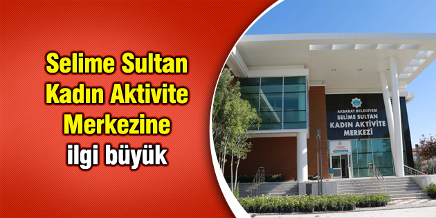 Selime Sultan Kadın Aktivite Merkezine ilgi büyük