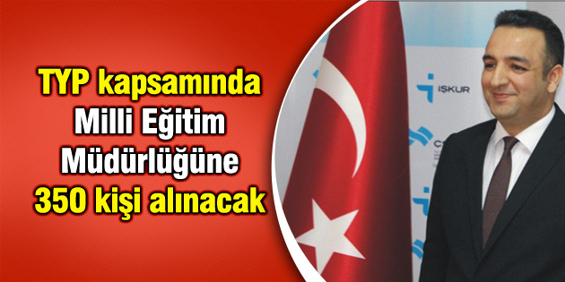 TYP kapsamında Milli Eğitim Müdürlüğüne 350 kişi alınacak
