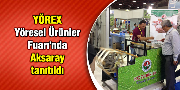 YÖREX Yöresel Ürünler Fuarı’nda Aksaray tanıtıldı