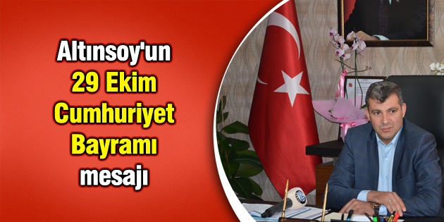 Altınsoy’un 29 Ekim Cumhuriyet Bayramı mesajı